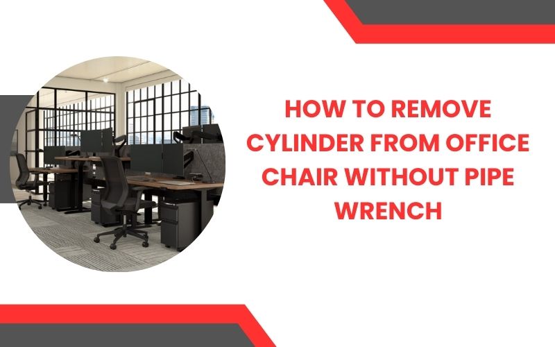 How to Remove Cylinder from Office Chair without Pipe Wrench